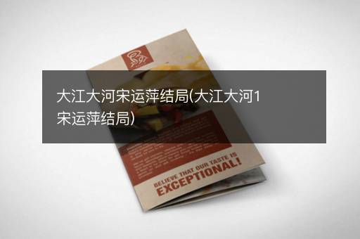 大江大河宋运萍结局(大江大河1宋运萍结局)