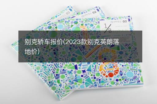 别克轿车报价(2023款别克英朗落地价)
