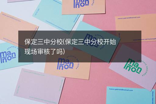 保定三中分校(保定三中分校开始现场审核了吗)