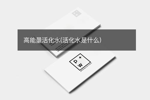 高能量活化水(活化水是什么)