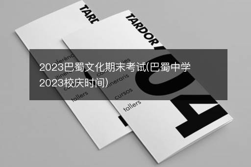 2023巴蜀文化期末考试(巴蜀中学2023校庆时间)