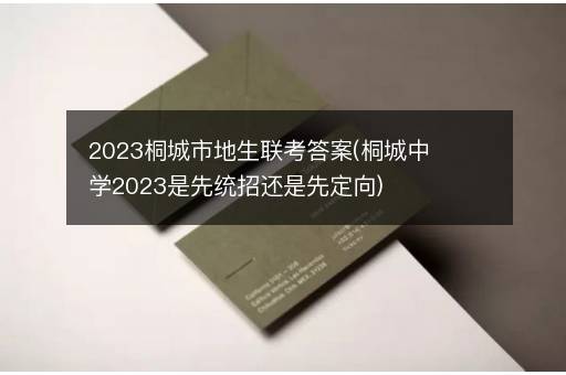 2023桐城市地生联考答案(桐城中学2023是先统招还是先定向)