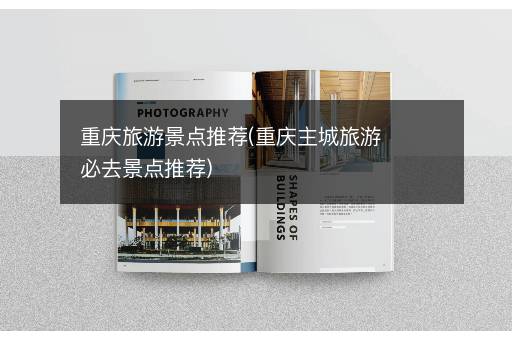 重庆旅游景点推荐(重庆主城旅游必去景点推荐)